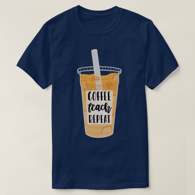 Coffee Teach Repeat  T-Shirt (Design Front)
