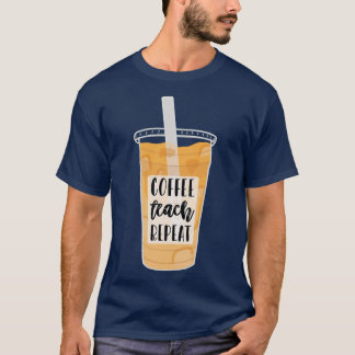 Coffee Teach Repeat  T-Shirt
