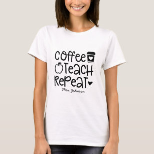 Coffee Teach Repeat Teacher Appreciation Funny T-Shirt