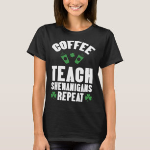 Coffee Teach Shenanigans Repeat Teacher St Patrick T-Shirt