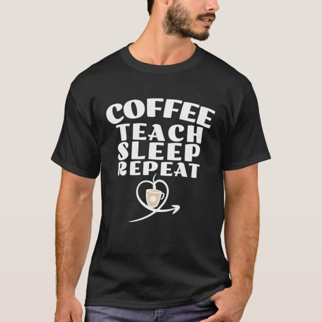 Coffee Teach Sleep Repeat Cute Coffee and Teacher T-Shirt (Front)