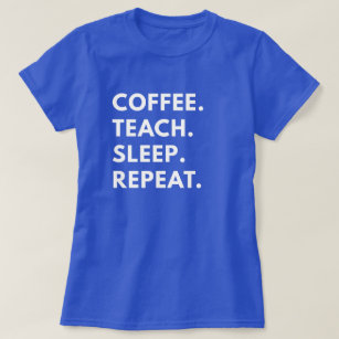 Coffee. Teach. Sleep. Repeat. T-Shirt