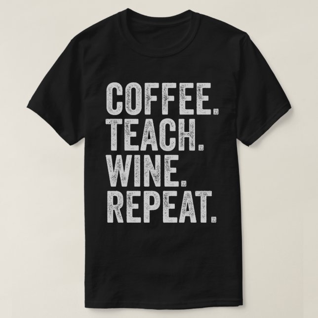 Coffee. Teach. Wine. Repeat. T-Shirt (Design Front)