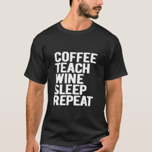 Coffee Teach Wine Sleep Repeat Teacher T-Shirt