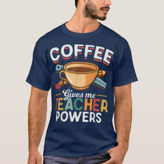 Coffee Teachers Coffee Teach Coffee Gives Me Teach T-Shirt