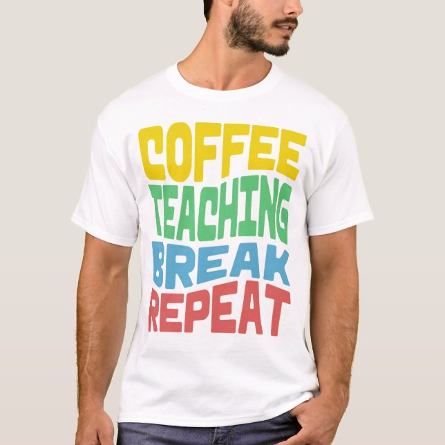 Coffee, Teaching, Break, Repeat T-Shirt (Front)