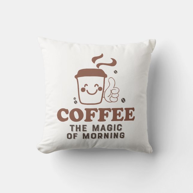 Coffee The Magic Of Morning Coffee Lover Quote Throw Pillow (Front)