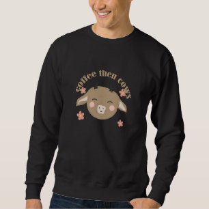 Coffee Then Cows Sweatshirt