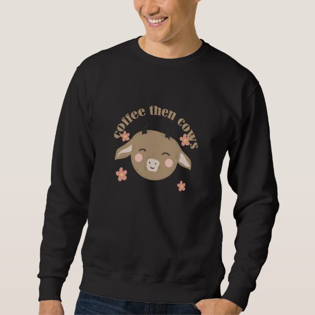 Coffee Then Cows Sweatshirt (Front)