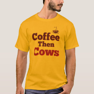 Coffee Then Cows T-Shirt