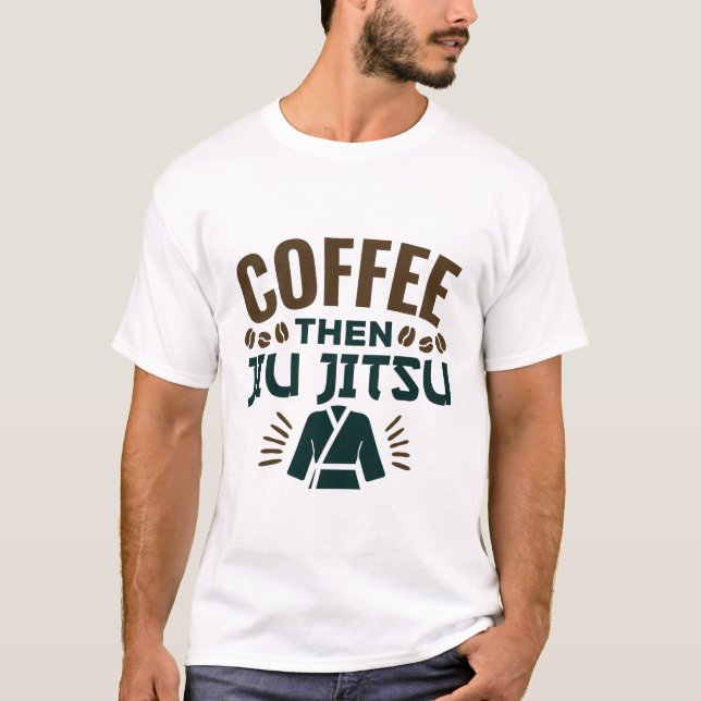 Coffee Then Jiu Jitsu BJJ Jiujitsu T-Shirt (Front)
