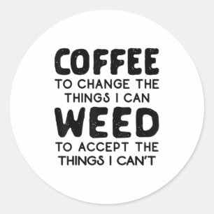 Coffee To Change The Things I Can Weed To Accept T Classic Round Sticker