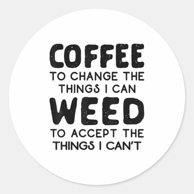 Coffee To Change The Things I Can Weed To Accept T Classic Round Sticker (Front)