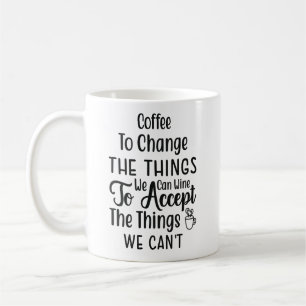 coffee to change the things we can wine to accept  mug