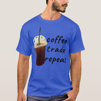 Coffee trade and repeat T-Shirt