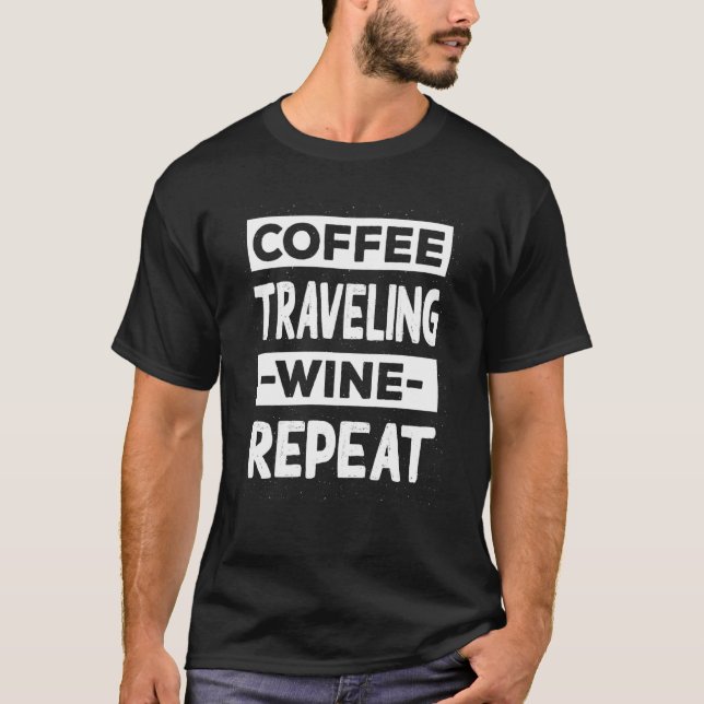 Coffee Traveling Wine Repeat Trip Coffee Travel T-Shirt (Front)