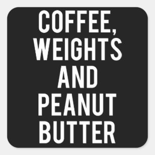 Coffee, Weights and Peanut Butter - Funny Novelty Square Sticker