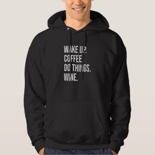Coffee Wine - Wake up Coffee Do Things Wine Hoodie