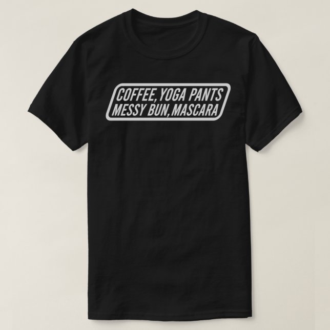 Coffee Yoga Pants Messy Bun Mascara Funny Mom 1 T-Shirt (Design Front)