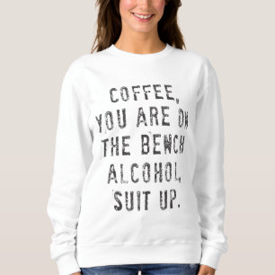 Coffee You Are On The Bench Alcohol Suit Up Sweatshirt