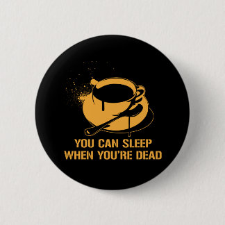 Coffee you can sleep when you're dead 2 inch round button