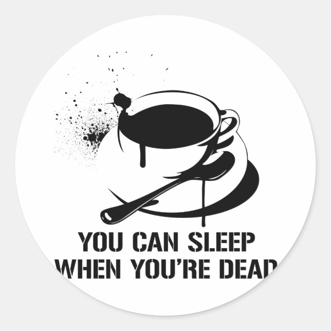 Coffee you can sleep when you're dead classic round sticker (Front)