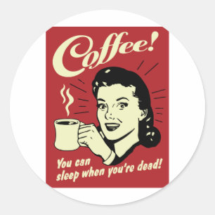 Coffee You Can Sleep When You're Dead Classic Round Sticker
