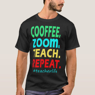 Coffee Zoom Teach Repeat Teacher  T-Shirt