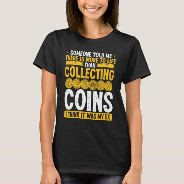 Coin Collecting Humor It was my Ex Funny Collector T-Shirt (Front)