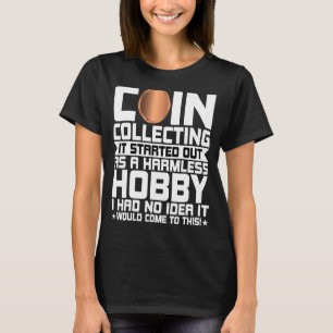 Coin Collecting is a Harmless Hobby   Coin Collect T-Shirt