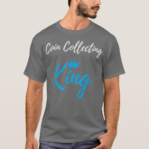 Coin Collecting King  Funny Coin Collector Gift T-Shirt