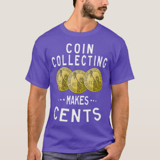 Coin Collecting Makes Cents Currency Collector T-Shirt