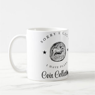 Coin Collecting Sorry I Can'T I Have Plans Coin Co Coffee Mug