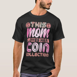 Coin Collector Mom This Mom Loves Her Coin Collec T-Shirt