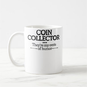 Coin Collector Theyre My Cents Of Humour Coin Coll Coffee Mug