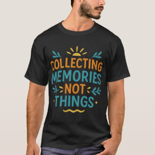  "Collect Memories, Not Things –Travel  Life Quote T-Shirt