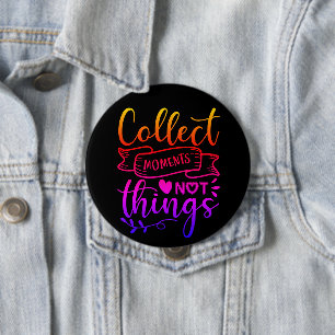 Collect Moments Not Things 4 Inch Round Button