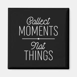 Collect Moments Not Things Magnet
