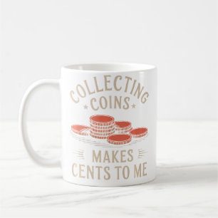 Collecting Coins Makes Cents To Me Coffee Mug