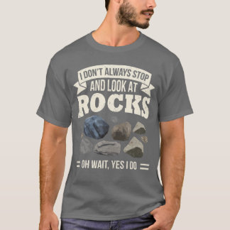 Collecting Rocks Look at Rocks Oh Wait Yes I Do Ge T-Shirt