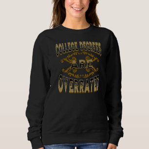 College Degrees Are Overrated   Sweatshirt