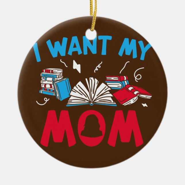 College Student I Want Mom College  Ceramic Ornament (Front)
