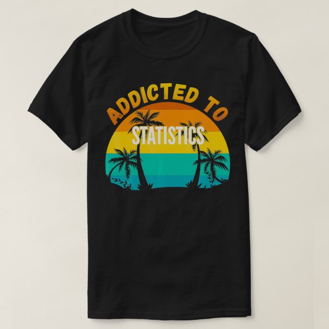 College Studies, Addicted to Statistics  T-Shirt (Design Front)