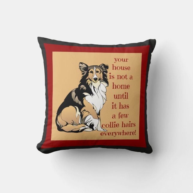Collie Love! House not a home without collie hairs Throw Pillow (Front)