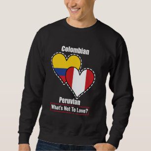 Colombian Peruvian Heart Flags What's Not To Love Sweatshirt
