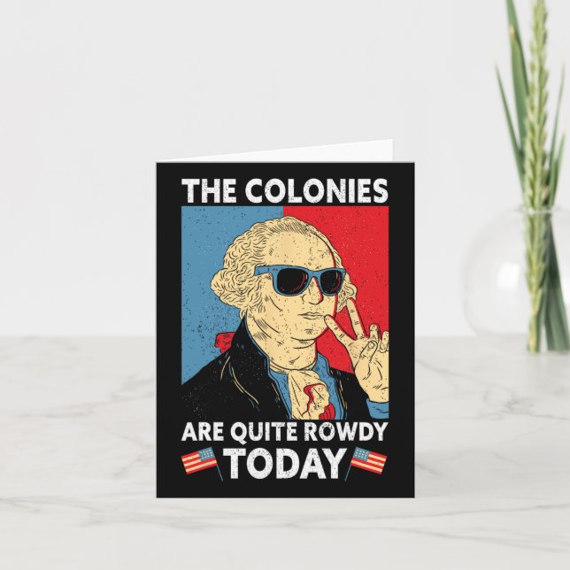 Colonies Are Quite Rowdy Independence Day Funny 4t Card (Front)