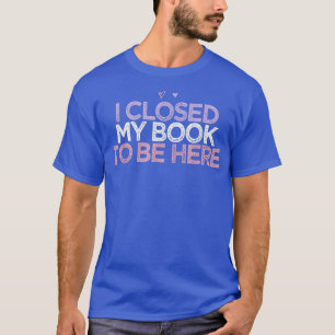Colored Hearts Mom Funny I Closed My Book To Be He T-Shirt