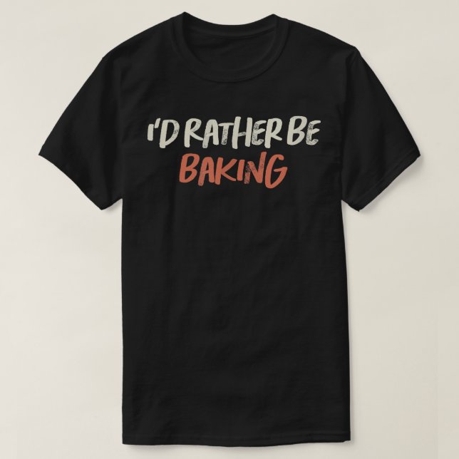 Colored Retro Funny I'd Rather Be Baking Saying Sa T-Shirt (Design Front)
