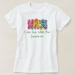 Colorful “Nurse – I Save Lives, What’s Your Superp T-Shirt