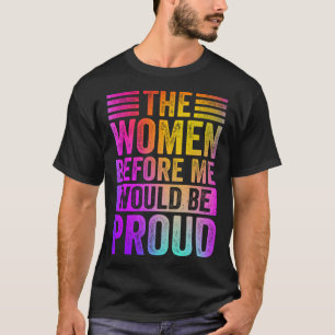 Colorful The Women Before Me Would Be Proud T-Shirt